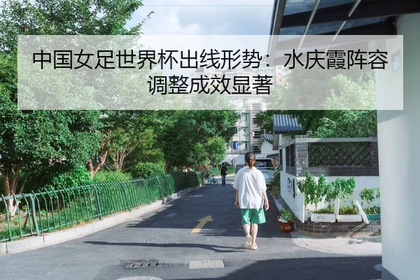 中国女足世界杯出线形势：水庆霞阵容调整成效显著
