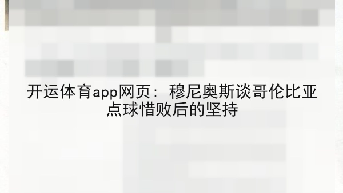 开运体育app网页: 穆尼奥斯谈哥伦比亚点球惜败后的坚持