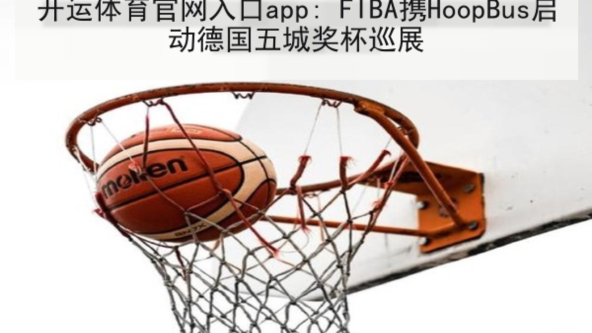 开运体育官网入口app: FIBA携HoopBus启动德国五城奖杯巡展
