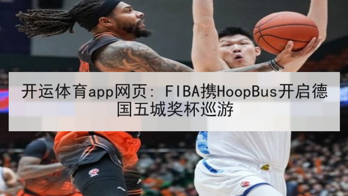 开运体育app网页: FIBA携HoopBus开启德国五城奖杯巡游